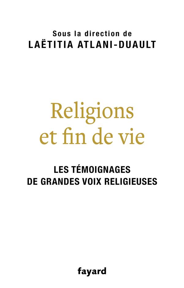 RELIGIONS ET FIN DE VIE - BOUDDHISME, CATHOLICISME, ISLAM, JUDAISME, ORTHODOXIE, PROTESTANTISME - ATLANI-DUAULT L. - FAYARD