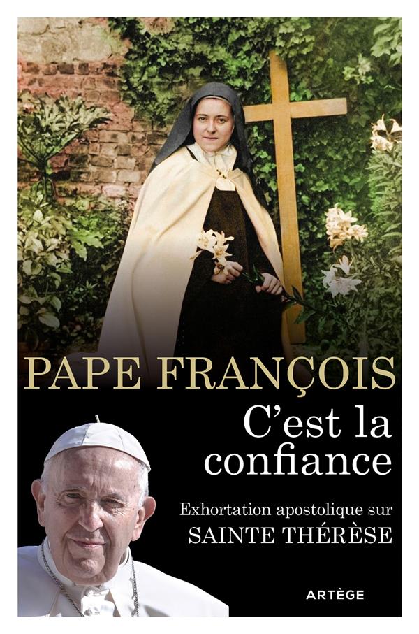 C-EST LA CONFIANCE - EXHORTATION APOSTOLIQUE SUR SAINTE THERESE DE L-ENFANT-JESUS ET DE LA SAINTE FA - PAPE FRANCOIS - ARTEGE