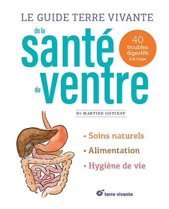 LE GUIDE TERRE VIVANTE DE LA SANTE DU VENTRE - 40 TROUBLES DIGESTIFS A LA LOUPE - COTINAT MARTINE - TERRE VIVANTE