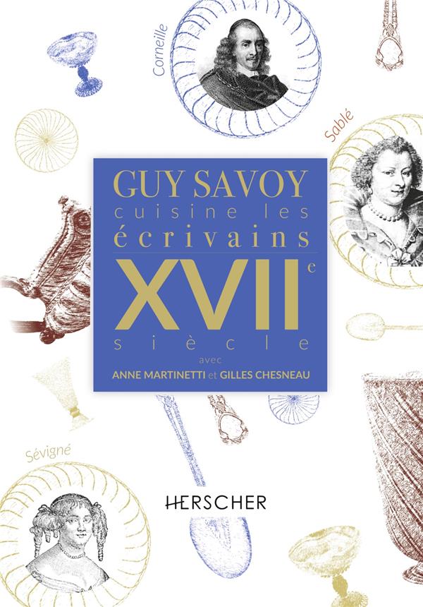 GUY SAVOY CUISINE LES ECRIVAINS, XVIIE SIECLE - SAVOY/MARTINETTI - HERSCHER