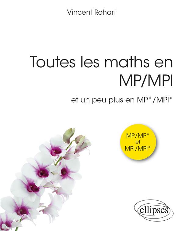 TOUTES LES MATHS EN MP/MPI - ET UN PEU PLUS EN MP*/MPI* - ROHART VINCENT - ELLIPSES MARKET