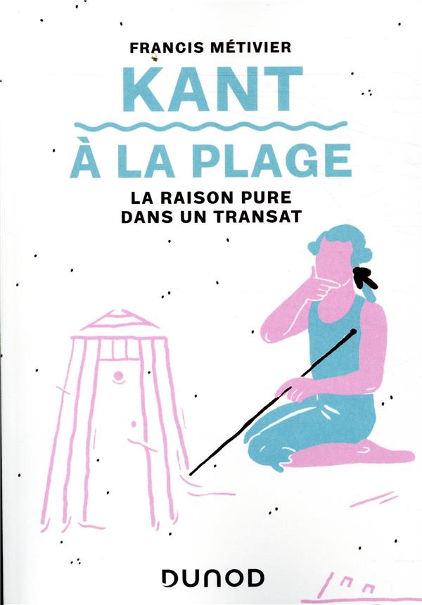 KANT A LA PLAGE - LA RAISON PURE DANS UN TRANSAT - METIVIER FRANCIS - DUNOD