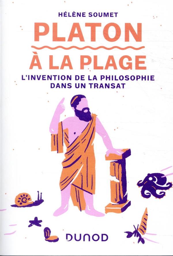 PLATON A LA PLAGE - L-INVENTION DE LA PHILOSOPHIE DANS UN TRANSAT - SOUMET HELENE - DUNOD