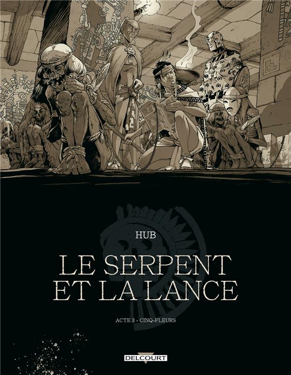 LE SERPENT ET LA LANCE T03 - EDITION NB - CINQ-FLEURS - HUB/MICHALAK - DELCOURT