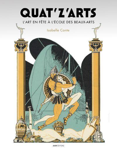 QUAT Z ARTS - L ART EN FETE A L ECOLE DES BEAUX-ARTS (1892-1966) - CONTE/LENIAUD - AAM