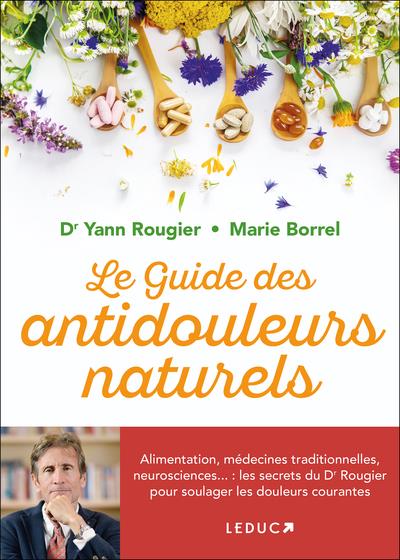 LE GUIDE DES ANTIDOULEURS NATURELS - ALIMENTATION, MEDECINES TRADITIONNELLES, NEUROSCIENCES... : LES - ROUGIER/BORREL - QUOTIDIEN MALIN