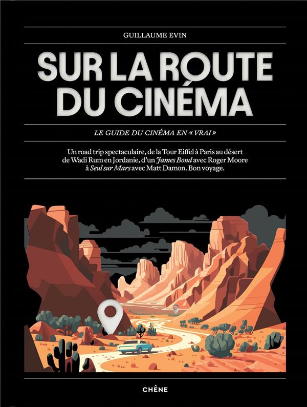 SUR LA ROUTE DU CINEMA : LE GUIDE DU CINEMA EN VRAI - EVIN GUILLAUME - LE CHENE