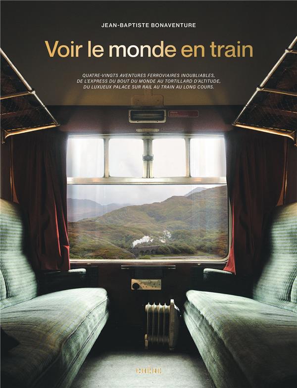 VOIR LE MONDE EN TRAIN - 80 AVENTURES FERROVIAIRES INOUBLIABLES - BONAVENTURE J-B. - LE CHENE