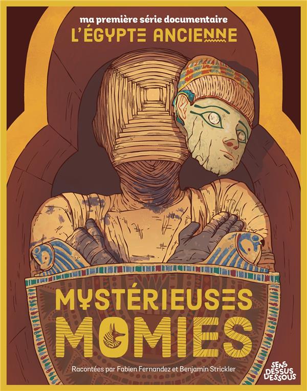 MA PREMIERE SERIE DOCUMENTAIRE : L'EGYPTE ANCIENNE, MYSTERIEUSES MOMIES - FERNANDEZ/STRICKLER - DESSUS DESSOUS