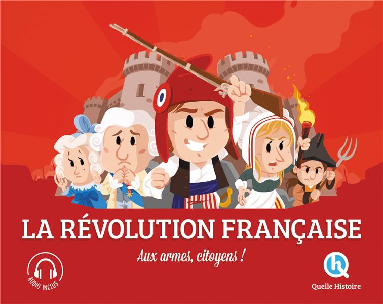 LA REVOLUTION FRANCAISE : AUX ARMES, CITOYENS ! (2E EDITION) - CLEMENTINE V. BARON - QUELLE HISTOIRE