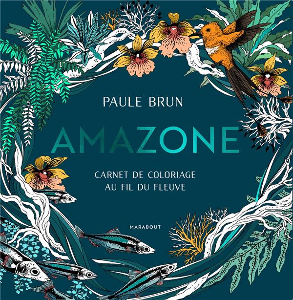 AMAZONE : CARNET DE COLORIAGE AU FIL DU FLEUVE - BRUN PAULE - MARABOUT