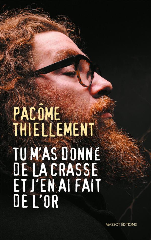 TU M'AS DONNE DE LA CRASSE ET J'EN AI FAIT DE L'OR - THIELLEMENT  PACOME - MASSOT EDITION