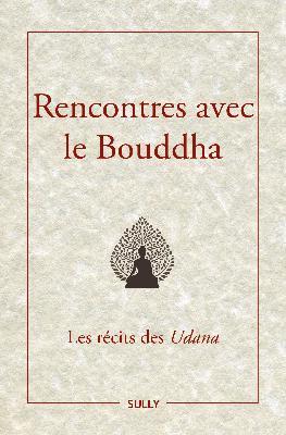 RENCONTRES AVEC LE BOUDDHA : LES RECITS DES UDANA - SCHUT JEANNE - SULLY