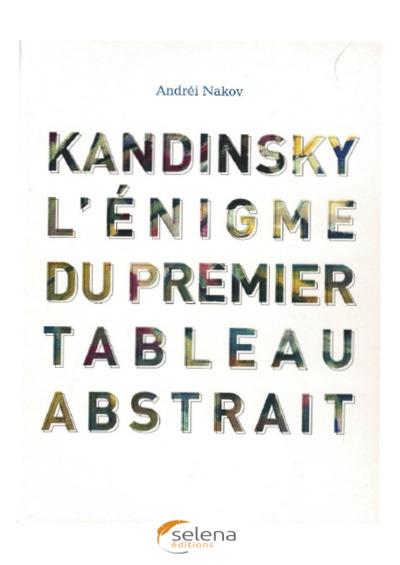 KANDINSKY L'ENIGME DU PREMIER TABLEAU ABSTRAIT - NAKOV ANDREI - SELENA