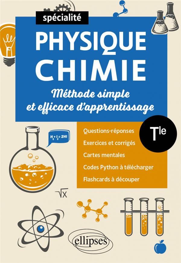 SPECIALITE PHYSIQUE-CHIMIE : TERMINALE  -  METHODE SIMPLE ET EFFICACE D'APPRENTISSAGE  -  QUESTIONS-REPONSES, EXERCICES ET CORRIGES, CARTES MENTALES, CODES PYTHON A TELECHARGER, FLASHCARDS A DECOUPER - KHALIL HASSAN - ELLIPSES MARKET