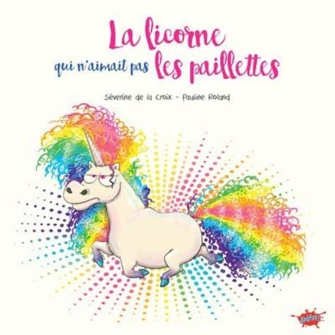 LA LICORNE QUI N'AIMAIT PAS LES PAILLETTES - LA CROIX/ROLAND - EDITIONS SPLASH