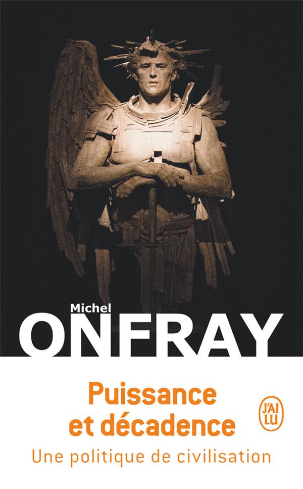 PUISSANCE ET DECADENCE : UNE POLITIQUE DE CIVILISATION - ONFRAY MICHEL - J'AI LU