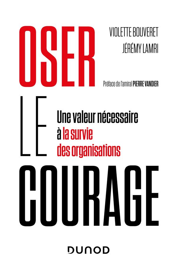 OSER LE COURAGE : UNE VALEUR NECESSAIRE A LA SURVIE DES ORGANISATIONS - BOUVERET/LAMRI - DUNOD