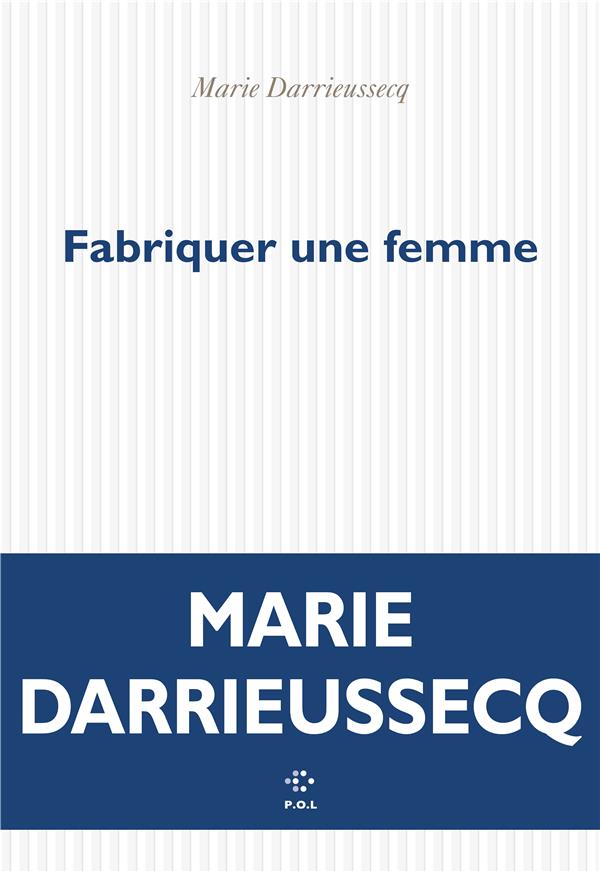 FABRIQUER UNE FEMME - DARRIEUSSECQ MARIE - POL