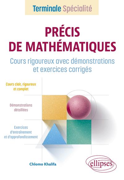 PRECIS DE MATHEMATIQUES : TERMINALE SPECIALITE  -  COURS RIGOUREUX AVEC DEMONSTRATIONS ET EXERCICES CORRIGES - KHALIFA CHLOMO - ELLIPSES MARKET