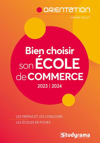 BIEN CHOISIR SON ECOLE DE COMMERCE : LES PREPAS ET LES CONCOURS, LES ECOLES EN FICHES (EDITION 2023/2024) - TEILLET ANTOINE - STUDYRAMA