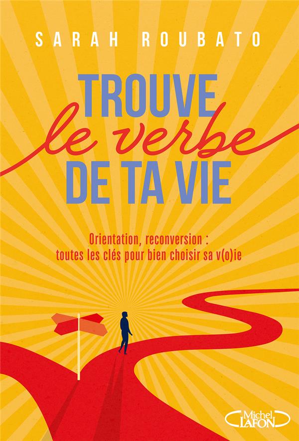 TROUVE LE VERBE DE TA VIE : ORIENTATION, RECONVERSION : TOUTES LES CLES POUR BIEN CHOISIR SA V(O)IE - ROUBATO SARAH - MICHEL LAFON