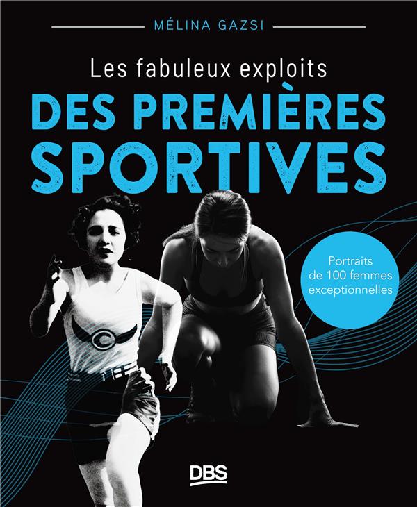 LES FABULEUX EXPLOITS DES PREMIERES SPORTIVES : PORTRAITS DE 120 FEMMES EXCEPTIONNELLES - GAZSI/MONFORT - DE BOECK SUP