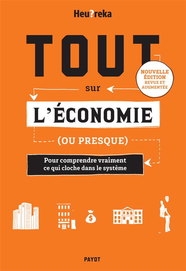 TOUT SUR L'ECONOMIE, OU PRESQUE : POUR COMPRENDRE VRAIMENT CE QUI CLOCHE DANS LE SYSTEME (EDITION 2024) - HEU?REKA - PAYOT POCHE