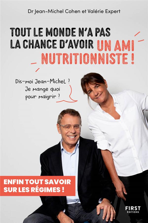 TOUT LE MONDE N'A PAS LA CHANCE D'AVOIR UN AMI NUTRITIONNISTE ! ENFIN TOUT SAVOIR SUR LES REGIMES ! - COHEN/EXPERT - FIRST