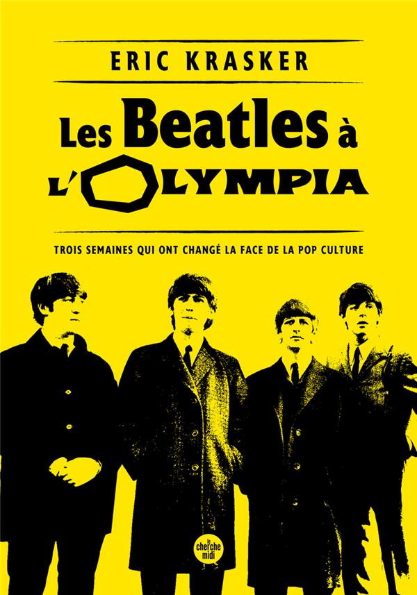 LES BEATLES A L'OLYMPIA : TROIS SEMAINES QUI ONT CHANGE LA FACE DE LA POP CULTURE - KRASKER ERIC - LE CHERCHE MIDI