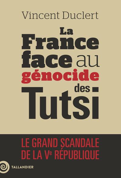 LA FRANCE FACE AU GENOCIDE DES TUTSI - LE GRAND SCANDALE DE LA VE REPUBLIQUE - DUCLERT - TALLANDIER