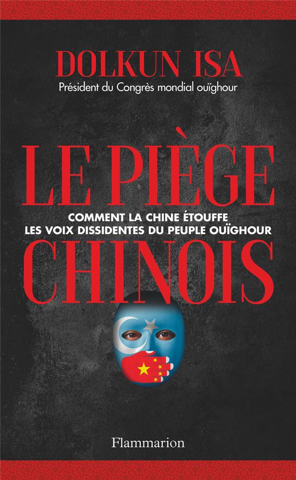 LE PIEGE CHINOIS : COMMENT LA CHINE ETOUFFE LES VOIX DISSIDENTES DU PEUPLE OUIGHOUR - ISA DOLKUN - FLAMMARION