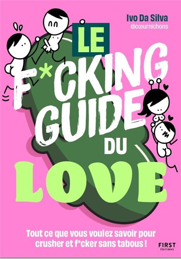 LE F*CKING GUIDE DU LOVE : TOUT CE QUE VOUS VOULEZ SAVOIR POUR CRUSHER ET F*CKER SANS TABOUS ! - DA SILVA - FIRST