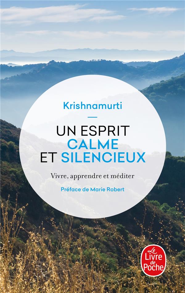 UN ESPRIT CALME ET SILENCIEUX : VIVRE, APPRENDRE ET MEDITER - KRISHNAMURTI JIDDU - LGF/Livre de Poche