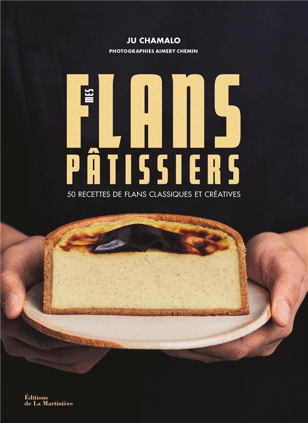 MES FLANS PATISSIERS : 50 RECETTES DE FLANS CLASSIQUES ET CREATIVES - CHAMALO/CHEMIN - MARTINIERE BL