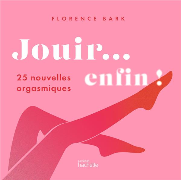 JOUIR... ENFIN ! - 25 NOUVELLES ORGASMIQUES - BARKWAY - HACHETTE