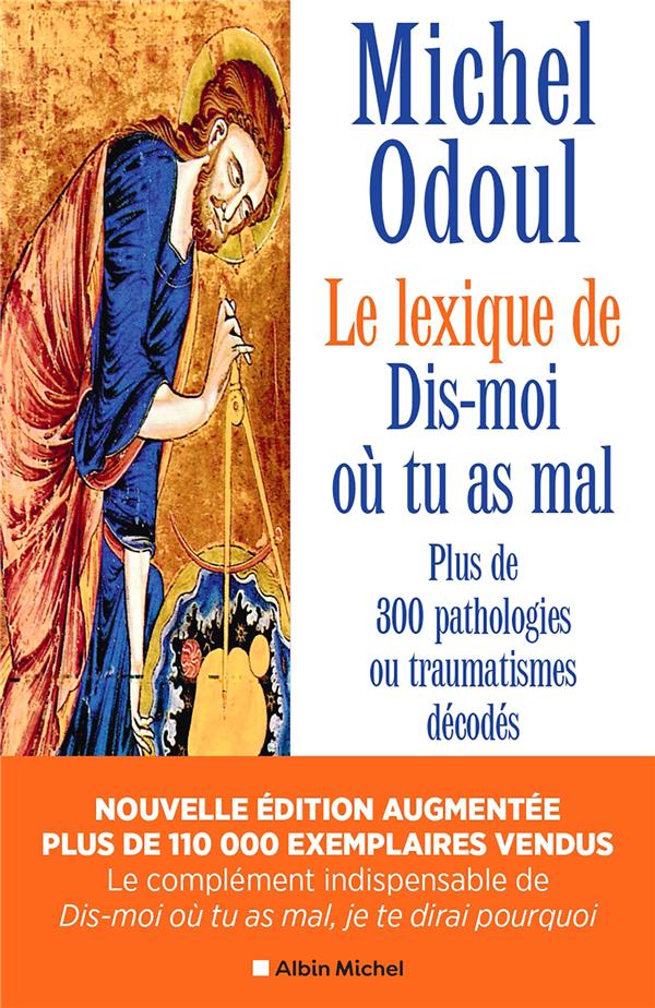 LE LEXIQUE DE DIS-MOI OU TU AS MAL : PLUS DE 300 PATHOLOGIES OU TRAUMATISMES DECODES (EDITION 2024) - ODOUL - ALBIN MICHEL