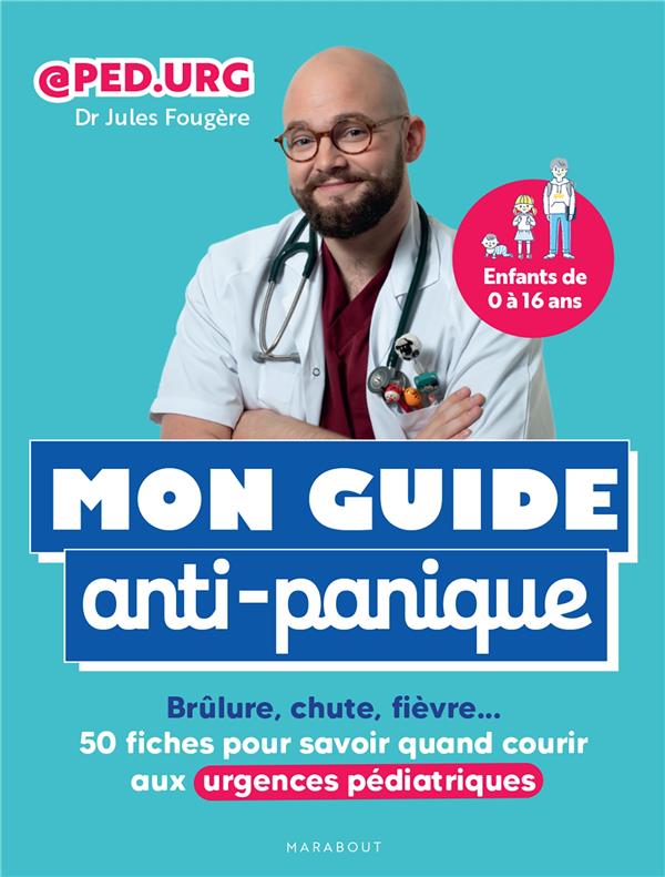 MON GUIDE ANTI-PANIQUE : BRULURE, CHUTE, FIEVRE - 50 FICHES POUR SAVOIR QUAND COURIR AUX URGENCES PEDIATRIQUES - FOUGERE/PEDURG - MARABOUT MON GUIDE ANTI-PANIQUE : BRULURE, CHUTE, FIEVRE - 50 FICHES POUR SAVOIR QUAND COURIR AUX URGENCES PEDIATRIQUES - FOUGERE/PEDURG - MARABOUT