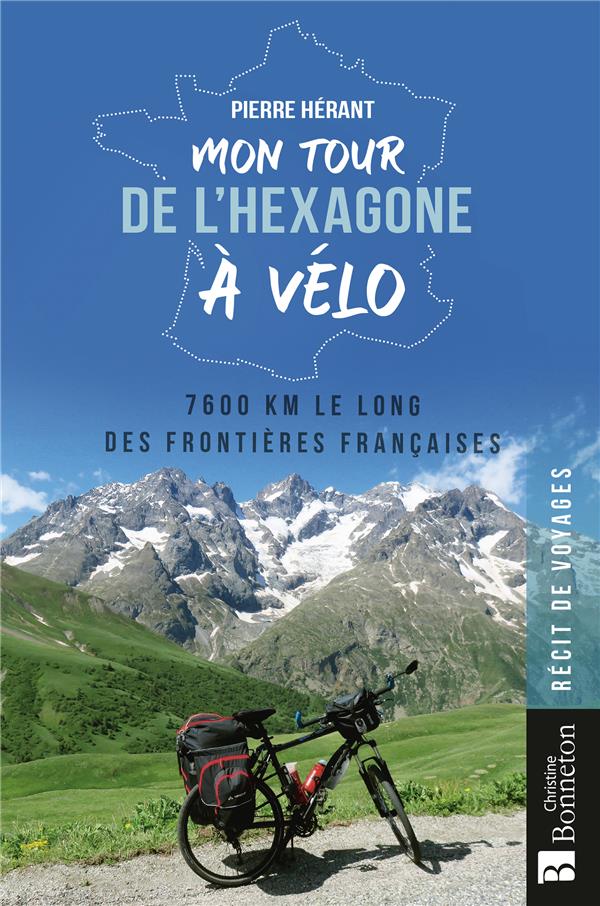 MON TOUR DE L'HEXAGONE A VELO : 7600 KM LE LONG DES FRONTIERES FRANCAISES - PIERRE HERANT - BONNETON