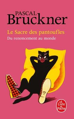 LE SACRE DES PANTOUFLES : DU RENONCEMENT AU MONDE - BRUCKNER - LGF/Livre de Poche