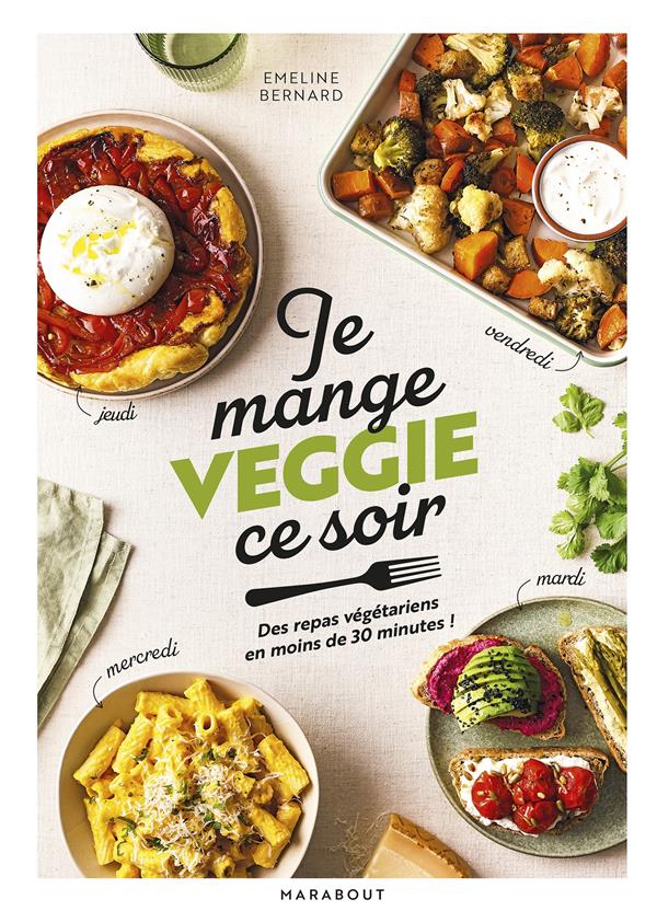 JE MANGE VEGGIE CE SOIR : DES REPAS VEGETARIENS EN MOINS DE 30 MINUTES ! - BERNARD - MARABOUT