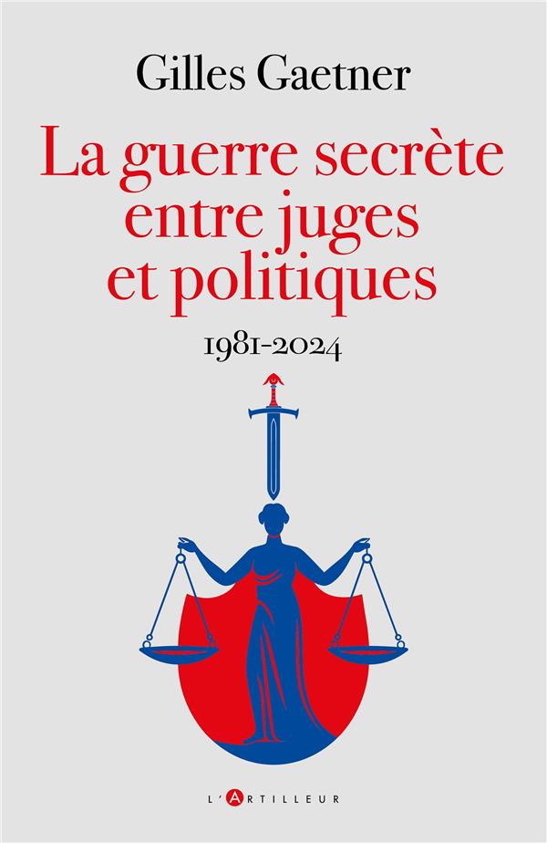 LA GUERRE SECRETE ENTRE JUGES ET POLITIQUES : 1981-2024 - GAETNER - EDITIONS DU TOUCAN