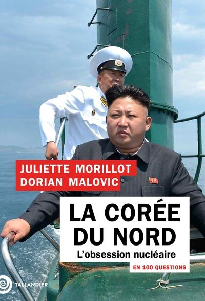 LA COREE DU NORD EN 100 QUESTIONS : L'OBSESSION NUCLEAIRE - MORILLOT/MALOVIC - TALLANDIER