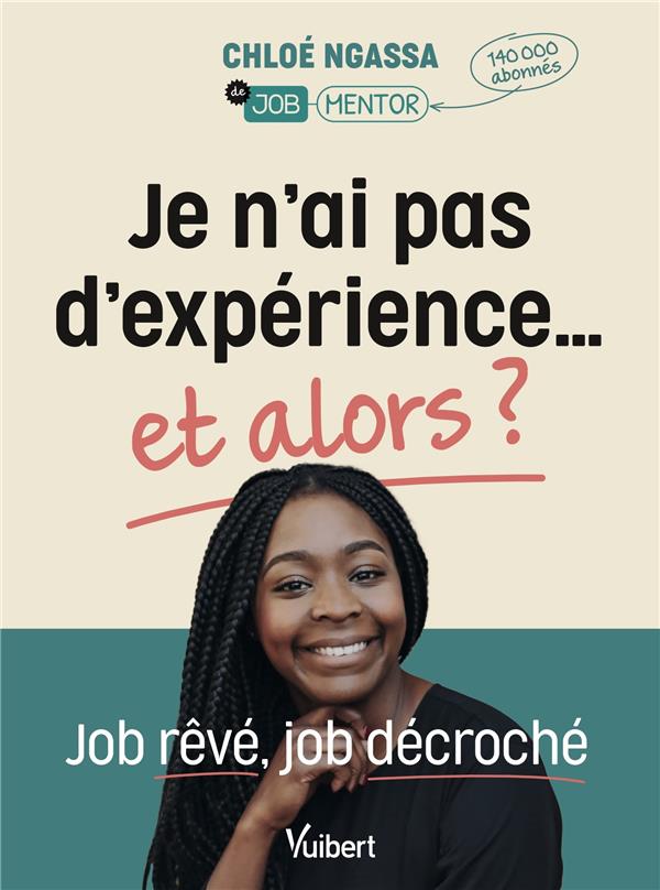 JE N'AI PAS D'EXPERIENCE  ET ALORS ? JOB REVE, JOB DECROCHE - NGASSA CHLOE - VUIBERT