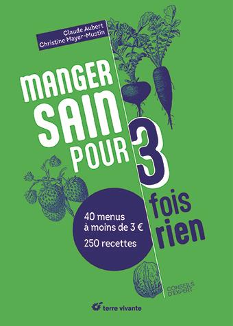 MANGER SAIN POUR TROIS FOIS RIEN : 40 MENUS A MOINS DE 3 €  -  250 RECETTES - AUBERT/MAYER-MUSTIN - TERRE VIVANTE