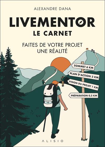 LE CARNET LIVEMENTOR : FAITES DE VOTRE PROJET UNE REALITE - DANA ALEXANDRE - ALISIO