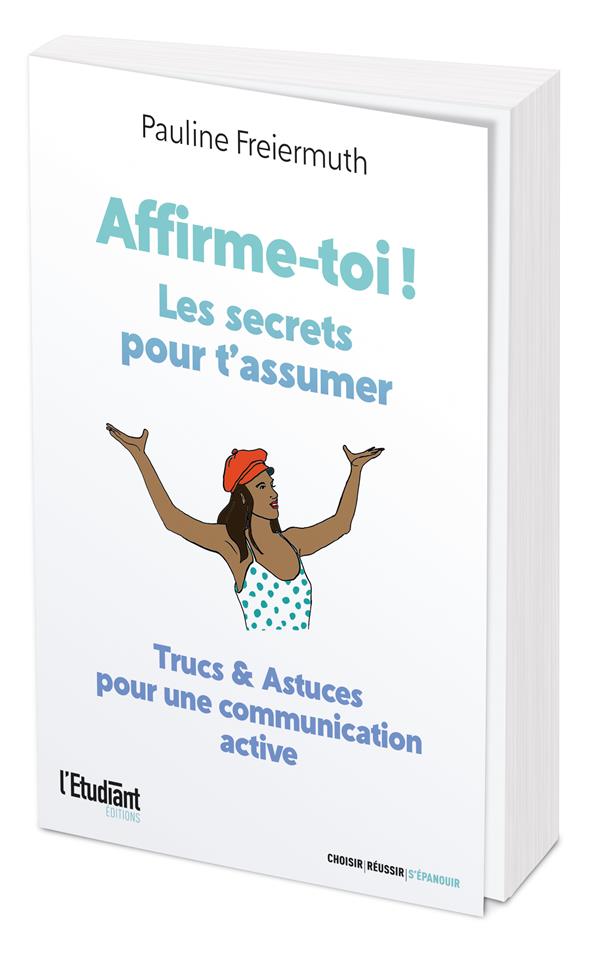 AFFIRME-TOI ! LES SECRETS POUR T'ASSUMER : TRUCS et ASTUCES POUR UNE COMMUNICATION ACTIVE - ABECASSIS/FREIERMUTH - L ETUDIANT