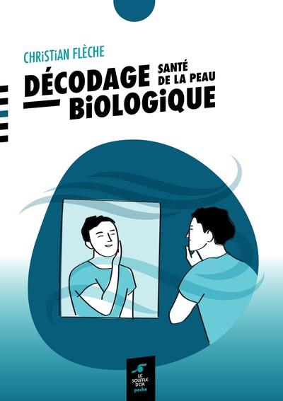 DECODAGE BIOLOGIQUE : SANTE DE LA PEAU - FLECHE CHRISTIAN - SOUFFLE OR