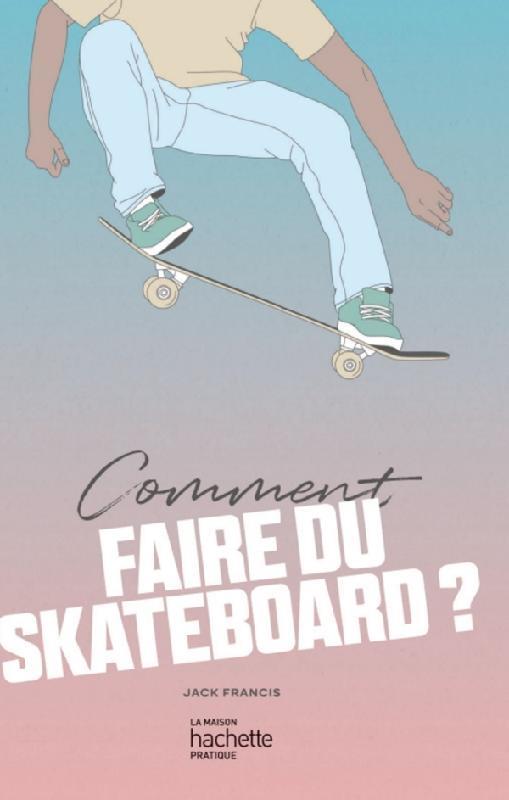 COMMENT FAIRE DU SKATEBOARD ? - FRANCIS - HACHETTE