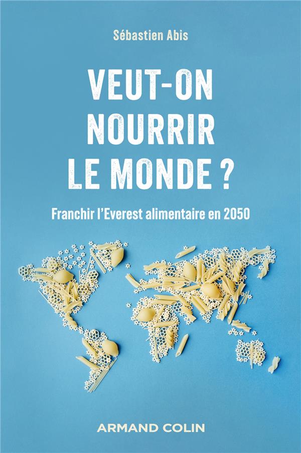 VEUT-ON NOURRIR LE MONDE ? - FRANCHIR L'EVEREST ALIMENTAIRE EN 2050 - ABIS SEBASTIEN - NATHAN